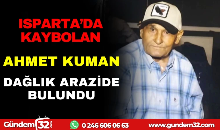 ISPARTA'DA KAYBOLAN AHMET KUMAN DAĞLIK ARAZİDE BULUNDU
