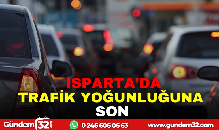 ISPARTA'DA TRAFİK YOĞUNLUĞUNA SON