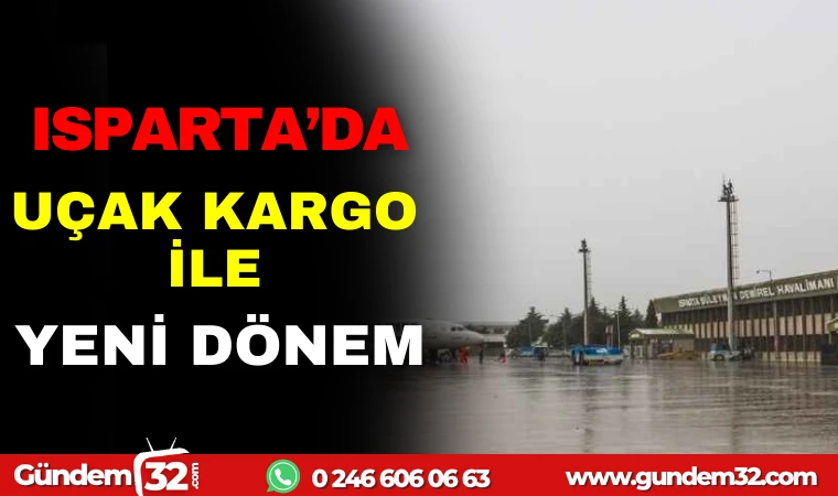 ISPARTA'DA UÇAK KARGO İLE YENİ DÖNEM
