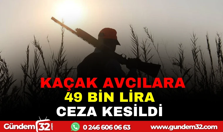KAÇAK AVCILARA 49 BİN LİRA CEZA KESİLDİ