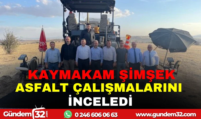 KAYMAKAM ŞİMŞEK ASFALT ÇALIŞMALARINI İNCELEDİ
