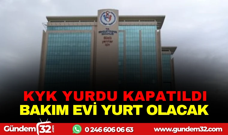 KYK YURDU KAPATILDI, BAKIM EVİ YURT OLACAK