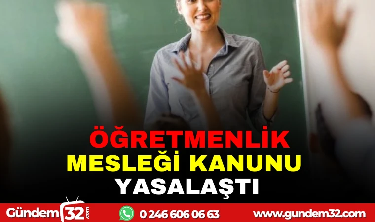 ÖĞRETMENLİK MESLEĞİ KANUNU YASALAŞTI