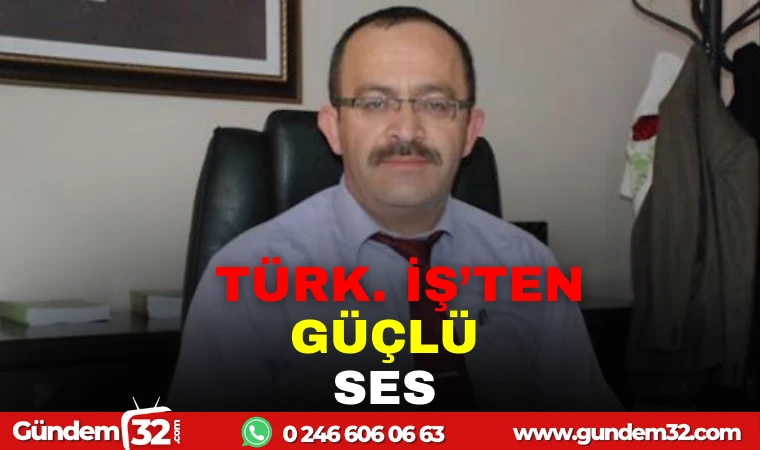TÜRK İŞ'TEN GÜÇLÜ SES