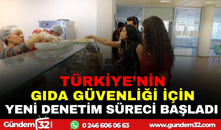 TÜRKİYE'NİN GIDA GÜVENLİĞİ İÇİN YENİ DENETİM SÜRECİ BAŞLADI
