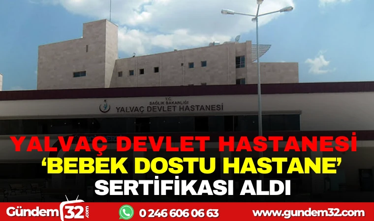 YALVAÇ DEVLET HASTANESİ, "BEBEK DOSTU HASTANE" SERTİFİKASI ALDI!