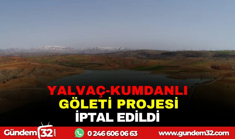 YALVAÇ-KUMDANLI GÖLETİ PROJESİ İPTAL EDİLDİ