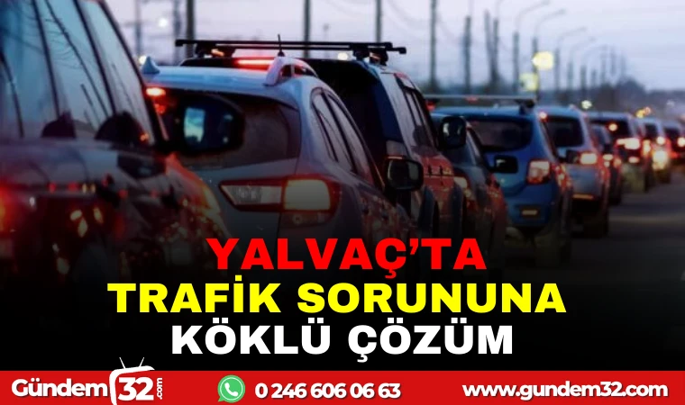 YALVAÇ'TA TRAFİK SORUNUNA KÖKLÜ ÇÖZÜM