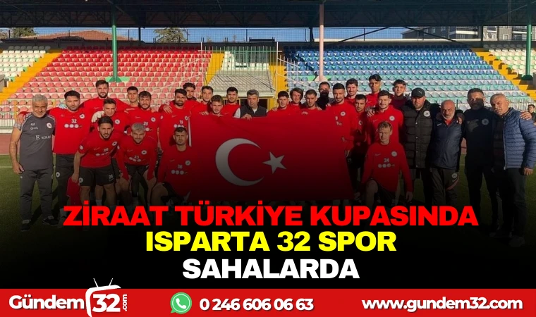 ZİRAAT TÜRKİYE KUPASINDA ISPARTA 32 SPOR SAHALARDA