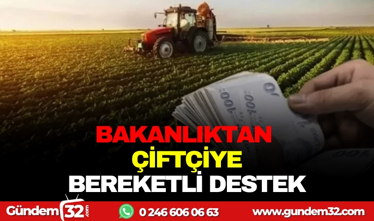 BAKANLIKTAN ÇİFTÇİLERE BEREKETLİ DESTEK