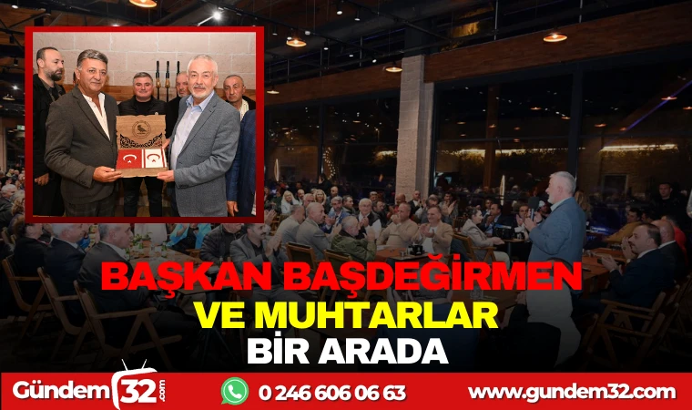 BAŞKAN BAŞDEĞİRMEN VE MUHTARLAR BİR ARADA