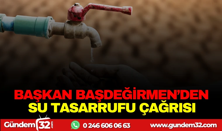 BAŞKAN BAŞDEĞİRMEN’DEN SU TASARRUFU ÇAĞRISI