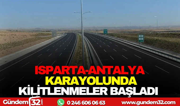 ISPARTA-ANTALYA KARAYOLUNDA KİLİTLENMELER BAŞLADI