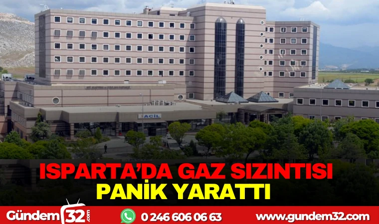 ISPARTA ’DA GAZ SIZINTISI PANİK YARATTI