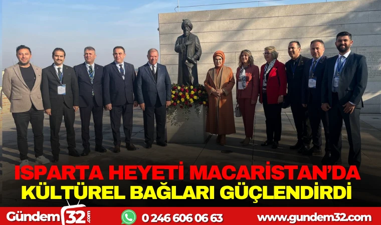 ISPARTA HEYETİ MACARİSTAN ’DA KÜLTÜREL BAĞLARI GÜÇLENDİRDİ