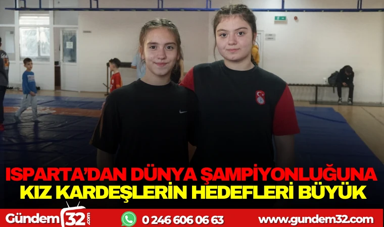 ISPARTA'DAN DÜNYA ŞAMPİYONLUĞUNA: KIZ KARDEŞLERİN HEDEFLERİ BÜYÜK!