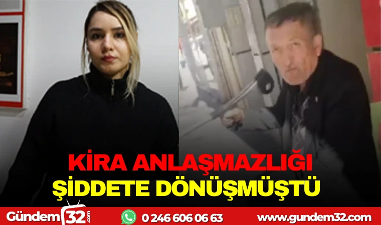 KİRA ANLAŞMAZLIĞI ŞİDDETE DÖNÜŞMÜŞTÜ