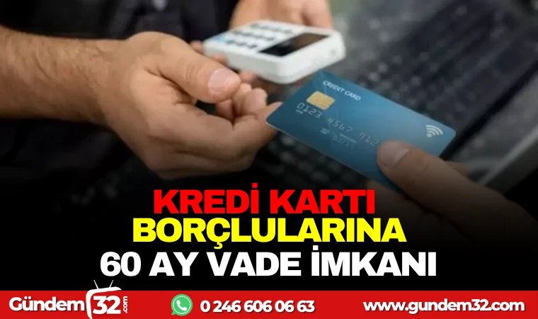 KREDİ KARTI BORÇLULARINA 60 AY VADE İMKANI
