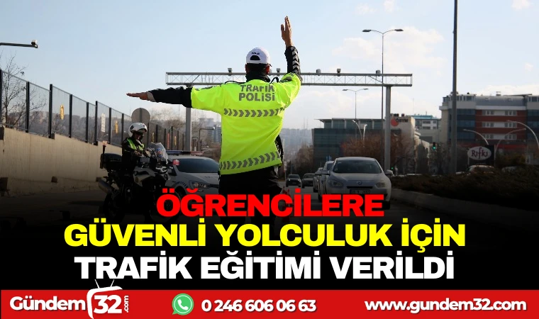 ÖĞRENCİLERE GÜVENLİ YOLCULUK İÇİN TRAFİK EĞİTİMİ VERİLDİ