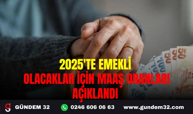 2025'TE EMEKLİ OLACAKLAR İÇİN MAAŞ ORANLARI AÇIKLANDI