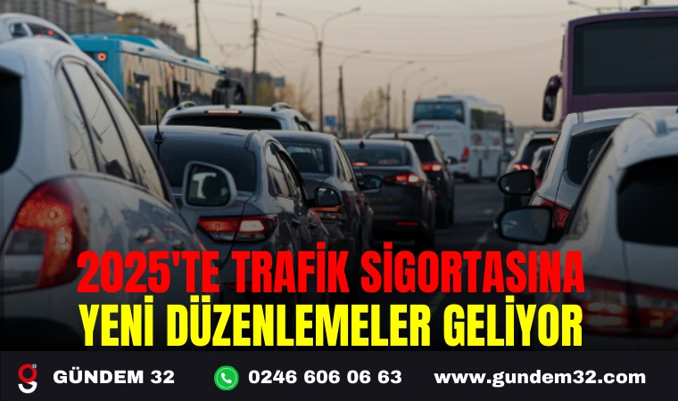 2025'TE TRAFİK SİGORTASINA YENİ DÜZENLEMELER GELİYOR