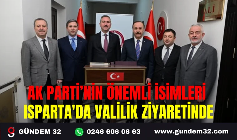AK PARTİ’NİN ÖNEMLİ İSİMLERİ ISPARTA'DA VALİLİK ZİYARETİNDE