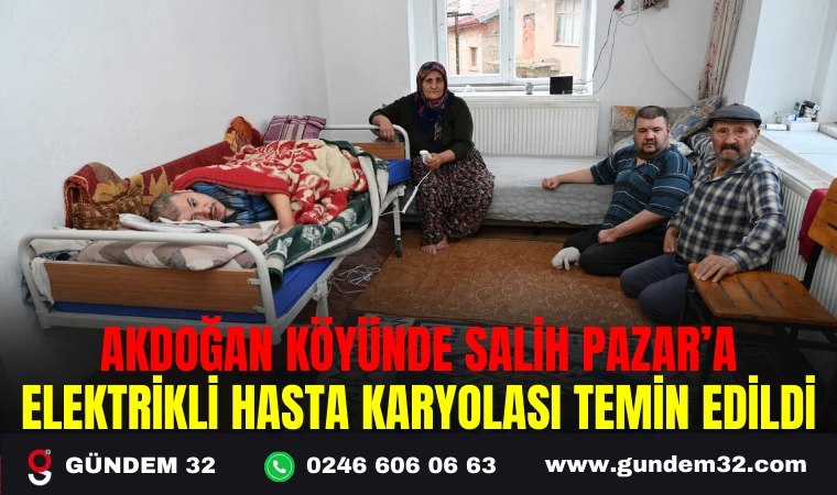 AKDOĞAN KÖYÜNDE SALİH PAZAR’A ELEKTRİKLİ HASTA KARYOLASI TEMİN EDİLDİ