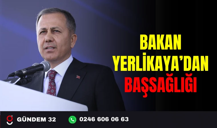 BAKAN YERLİKAYA’DAN BAŞSAĞLIĞI