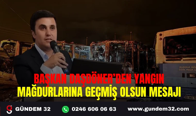 BAŞKAN DAŞDÖNER’DEN YANGIN MAĞDURLARINA GEÇMİŞ OLSUN MESAJI