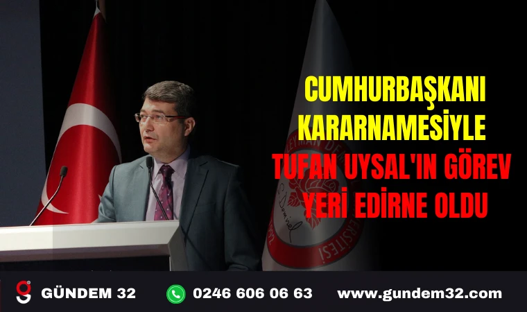 CUMHURBAŞKANI KARARNAMESİYLE TUFAN UYSAL'IN GÖREV YERİ EDİRNE OLDU