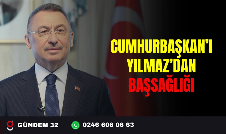 CUMHURBAŞKANI YARDIMCISI YILMAZ'DAN BAŞSAĞLIĞI