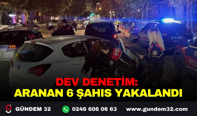 DEV DENETİM: ARANAN 6 ŞAHIS YAKALANDI