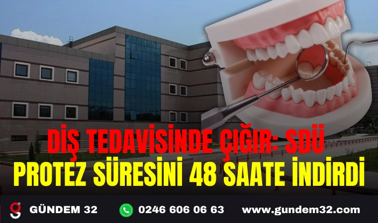 DİŞ TEDAVİSİNDE ÇIĞIR: SDÜ, PROTEZ SÜRESİNİ 48 SAATE İNDİRDİ