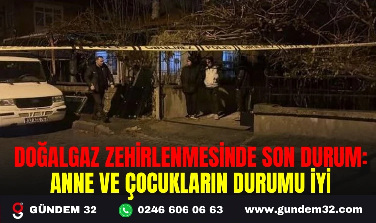 DOĞALGAZ ZEHİRLENMESİ SON DURUM: ANNE VE ÇOCUKLARIN DURUMU İYİ
