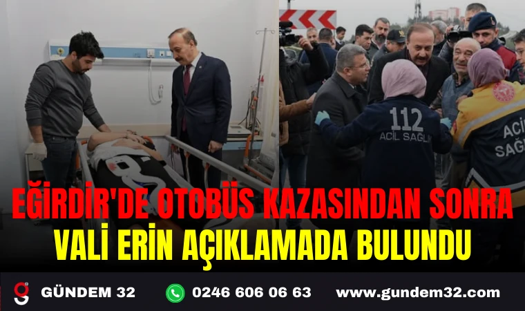 EĞİRDİR'DE OTOBÜS KAZASINDAN SONRA VALİ ERİN AÇIKLAMADA BULUNDU