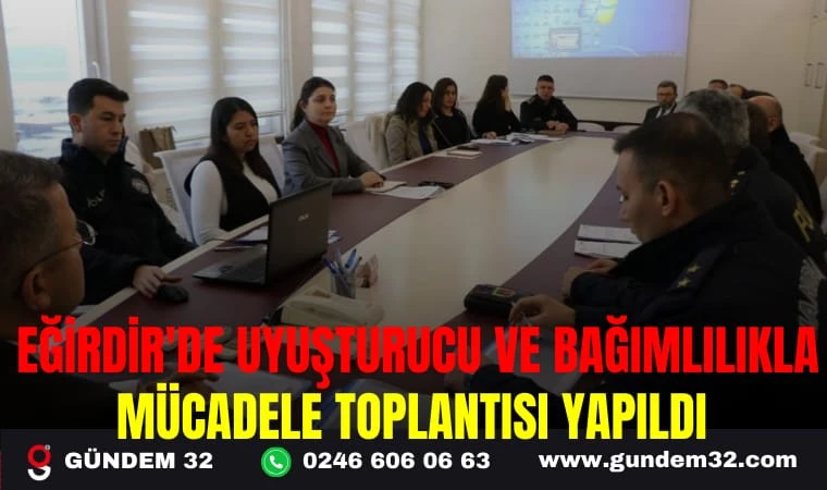 EĞİRDİR'DE UYUŞTURUCU VE BAĞIMLILIKLA MÜCADELE TOPLANTISI YAPILDI