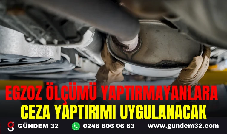 EGZOZ ÖLÇÜMÜ YAPTIRMAYANLARA CEZA YAPTIRIMI UYGULANACAK