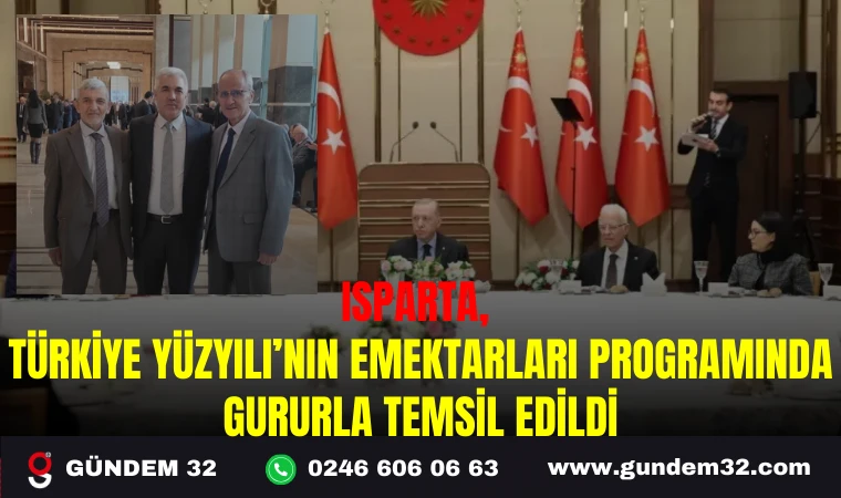 ISPARTA, 'TÜRKİYE YÜZYILI’NIN EMEKTARLARI PROGRAMINDA GURURLA TEMSİL EDİLDİ"