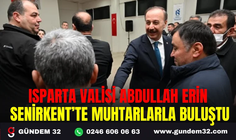 ISPARTA VALİSİ ABDULLAH ERİN SENİRKENT’TE MUHTARLARLA BULUŞTU