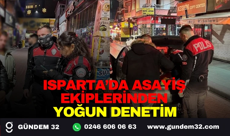 ISPARTA'DA ASAYİŞ EKİPLERİNDEN YOĞUN DENETİM