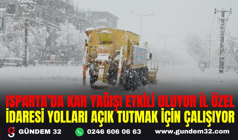 ISPARTA’DA KAR YAĞIŞI ETKİLİ OLUYOR İL ÖZEL İDARESİ YOLLARI AÇIK TUTMAK İÇİN ÇALIŞIYOR