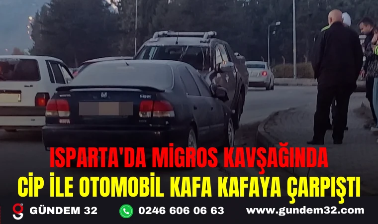 ISPARTA'DA MİGROS KAVŞAĞINDA CİP İLE OTOMOBİL KAFA KAFAYA ÇARPIŞTI