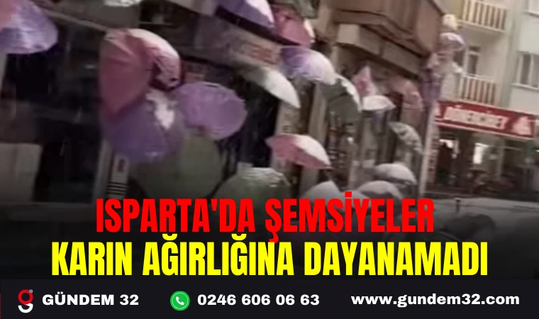 ISPARTA'DA ŞEMSİYELER KARIN AĞIRLIĞINA DAYANAMADI