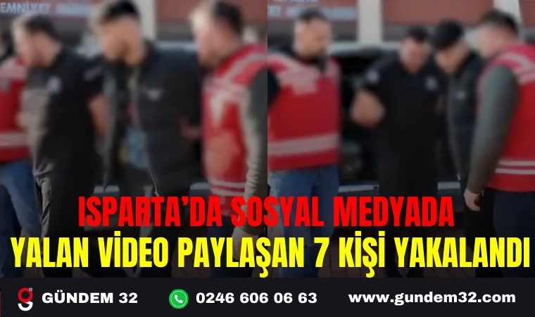 ISPARTA’DA SOSYAL MEDYADA YALAN VİDEO PAYLAŞAN 7 KİŞİ YAKALANDI