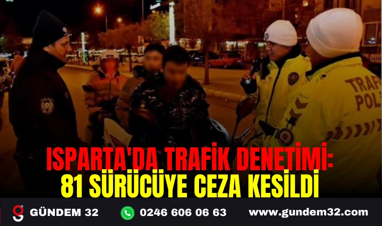 ISPARTA'DA TRAFİK DENETİMİ: 81 SÜRÜCÜYE CEZA KESİLDİ