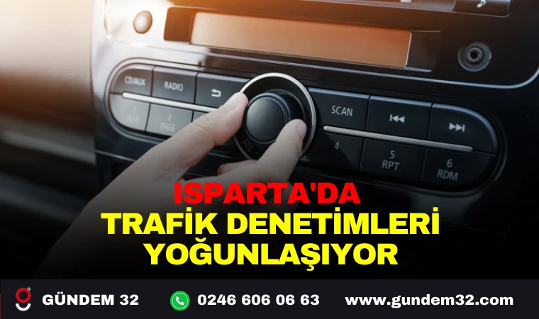 ISPARTA'DA TRAFİK DENETİMLERİ YOĞUNLAŞIYOR