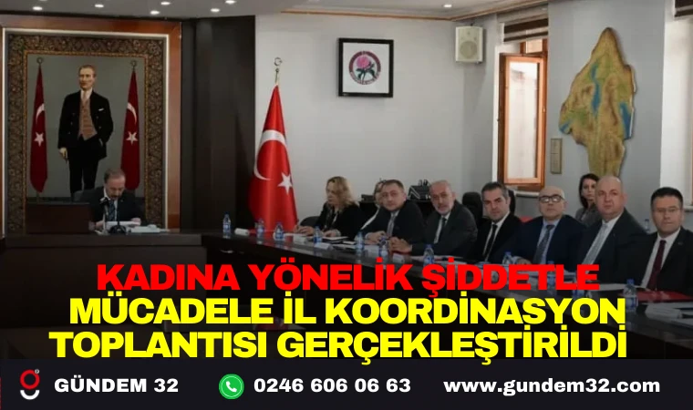 KADINA YÖNELİK ŞİDDETLE MÜCADELE İL KOORDİNASYON TOPLANTISI GERÇEKLEŞTİRİLDİ