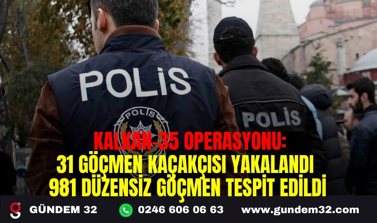 KALKAN-35 OPERASYONU: 31 GÖÇMEN KAÇAKÇISI YAKALANDI, 981 DÜZENSİZ GÖÇMEN TESPİT EDİLDİ