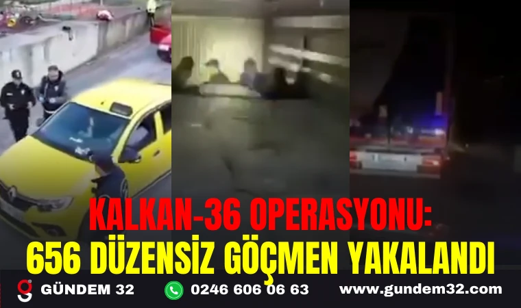 KALKAN-36 OPERASYONU: 656 DÜZENSİZ GÖÇMEN YAKALANDI