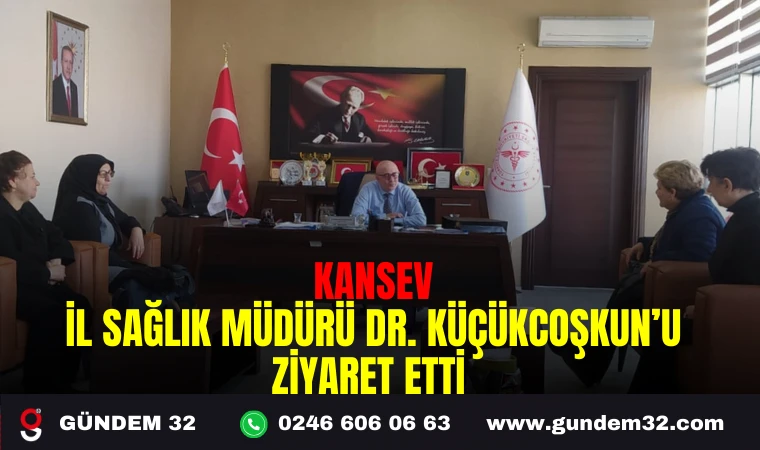 KANSEV İL SAĞLIK MÜDÜRÜ DR. KÜÇÜKCOŞKUN’U ZİYARET ETTİ